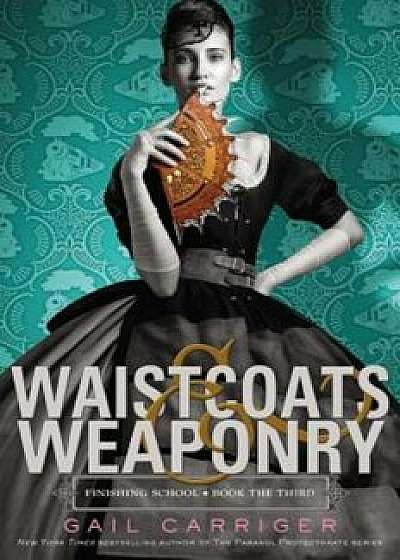 Waistcoats & Weaponry, Paperback/Gail Carriger