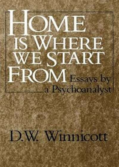 Home Is Where We Start from: Essays by a Psychoanalyst, Paperback/D. W. Winnicott