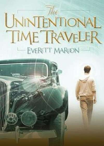 The Unintentional Time Traveler, Paperback/Everett Maroon