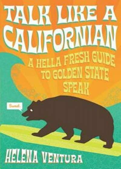 Talk Like a Californian: A Hella Fresh Guide to Golden State Speak, Paperback/Helena Ventura
