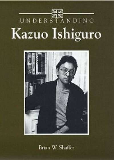 Understanding Kazuo Ishiguro, Paperback/Brian W. Shaffer