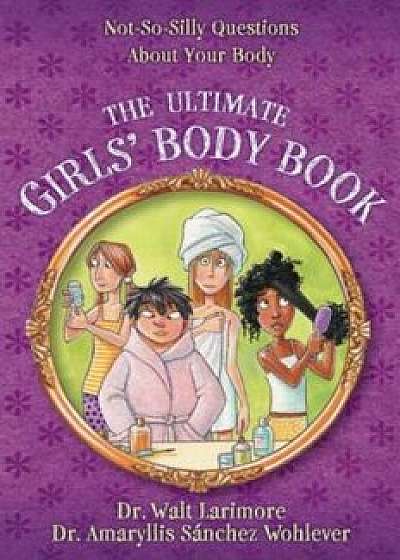 The Ultimate Girls' Body Book: Not-So-Silly Questions about Your Body, Paperback/Walt Larimore MD