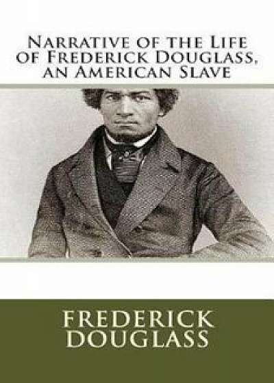 Narrative of the Life of Frederick Douglass, an American Slave, Paperback/Frederick Douglass