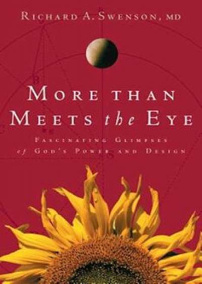 More Than Meets the Eye: Fascinating Glimpses of Gods Power and Design, Paperback/Richard Swenson
