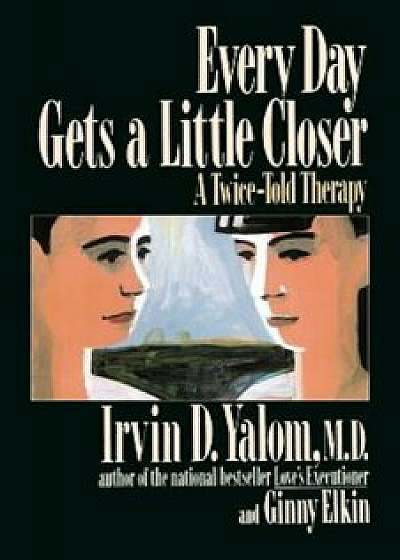 Every Day Gets a Little Closer: A Twice-Told Therapy, Paperback/Irvin D. Yalom