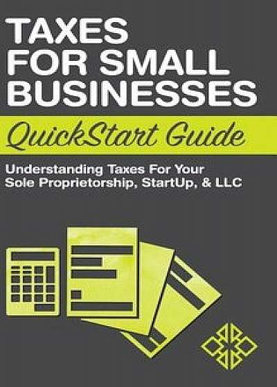 Taxes for Small Businesses QuickStart Guide: Understanding Taxes for Your Sole Proprietorship, Startup, & LLC, Hardcover/Clydebank Business