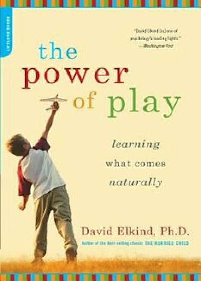 The Power of Play: Learning What Comes Naturally, Paperback/David Elkind