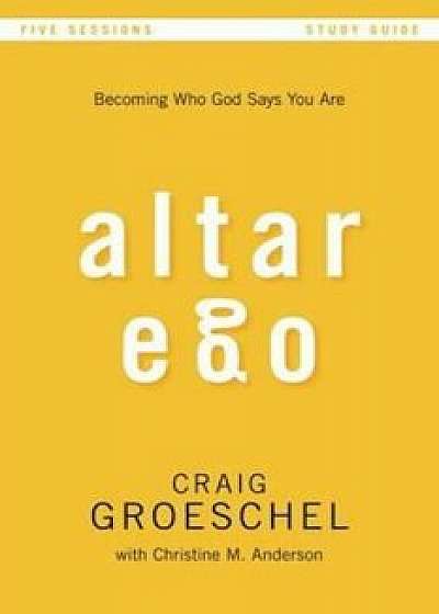 Altar Ego: Becoming Who God Says You Are, Paperback/Craig Groeschel