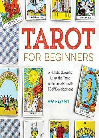 Tarot for Beginners: A Holistic Guide to Using the Tarot for Personal Growth and Self Development, Paperback/Meg Hayertz