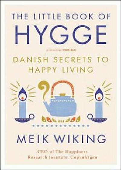 The Little Book of Hygge: Danish Secrets to Happy Living, Hardcover/Meik Wiking