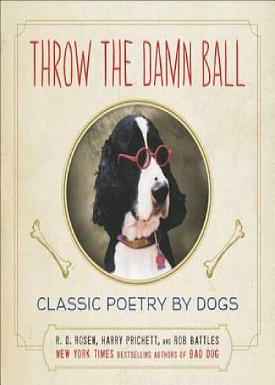 Throw the Damn Ball: Classic Poetry by Dogs, Hardcover/R. D. Rosen