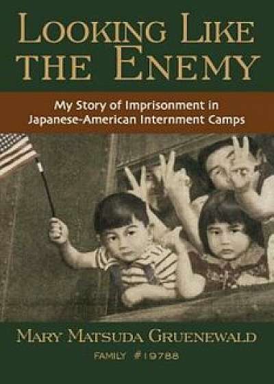 Looking Like the Enemy: My Story of Imprisonment in Japanese American Internment Camps, Paperback/Mary Matsuda Gruenewald
