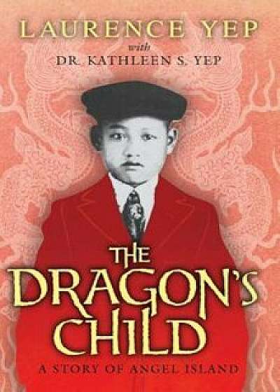 The Dragon's Child: A Story of Angel Island, Paperback/Laurence Yep
