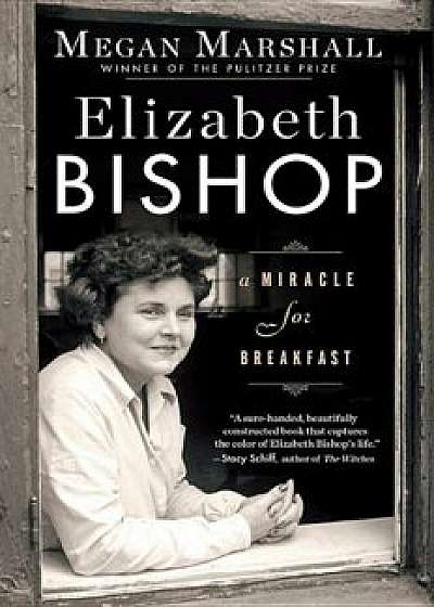 Elizabeth Bishop: A Miracle for Breakfast, Paperback/Megan Marshall