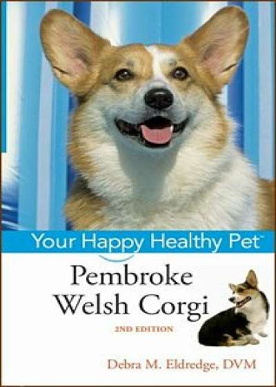 Pembroke Welsh Corgi: Your Happy Healthy Pet, Hardcover/Debra M. Eldredge