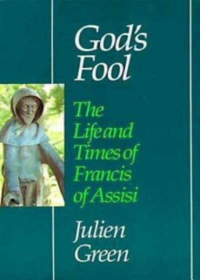 God's Fool: The Life of Francis of Assisi, Paperback/Julien Green