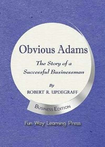 Obvious Adams -- The Story of a Successful Businessman: New Business Edition, Paperback/Robert R. Updegraff