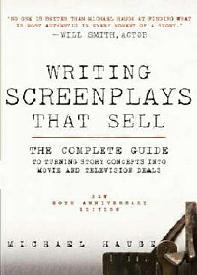 Writing Screenplays That Sell, New Twentieth Anniversary Edition: The Complete Guide to Turning Story Concepts Into Movie and Television Deals, Paperback/Michael Hauge