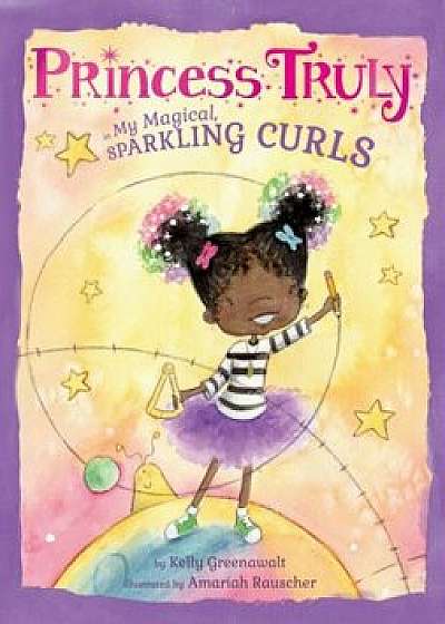 Princess Truly in My Magical, Sparkling Curls, Hardcover/Kelly Greenawalt