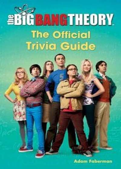 The Big Bang Theory: The Official Trivia Guide, Paperback/Adam Faberman