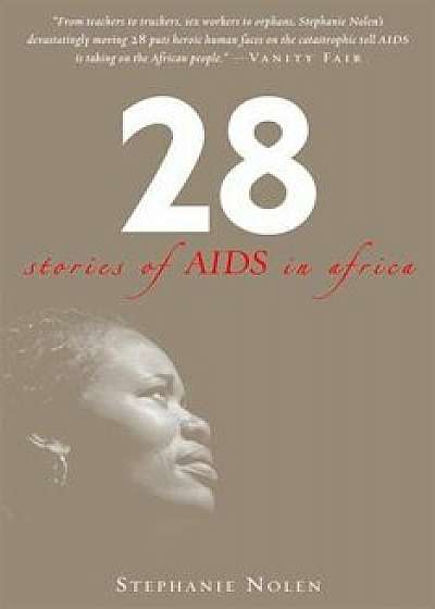 28: Stories of AIDS in Africa, Paperback/Stephanie Nolen