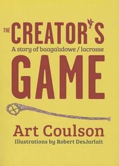 The Creator's Game: A Story of Baaga'adowe/Lacrosse, Paperback/Art Coulson