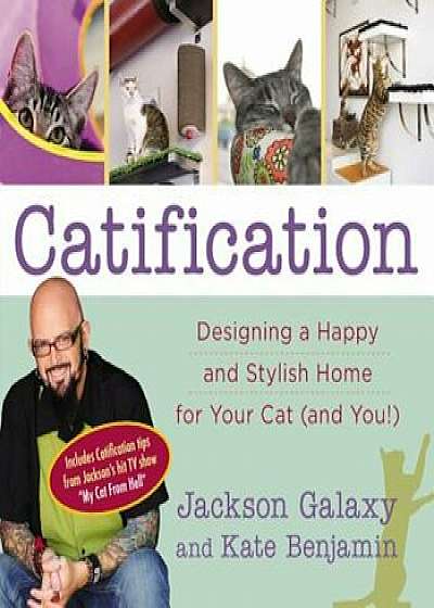 Catification: Designing a Happy and Stylish Home for Your Cat (and You!), Paperback/Jackson Galaxy