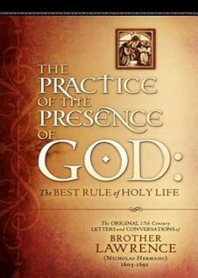 The Practice of the Presence of God: The Original 17th Century Letters and Conversations of Brother Lawrence, Paperback/Brother Lawrence