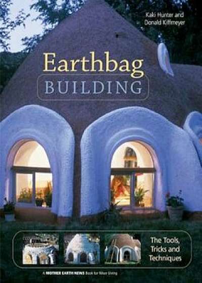 Earthbag Building: The Tools, Tricks and Techniques, Paperback/Kaki Hunter
