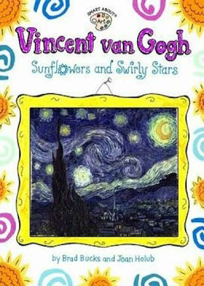 Vincent Van Gogh: Sunflowers and Swirly Stars, Paperback/Joan Holub