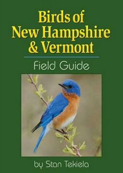 Coperta cărții Birds of New Hampshire & Vermont Field Guide, Paperback/Stan Tekiela