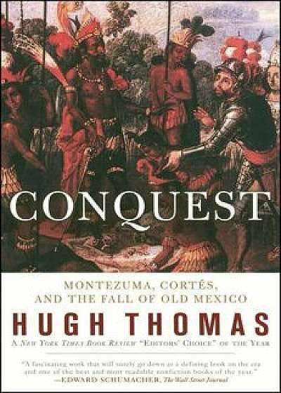 Conquest: Cortes, Montezuma, and the Fall of Old Mexico, Paperback/Hugh Thomas