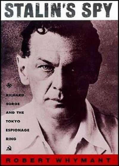 Stalin's Spy: Richard Sorge and the Tokyo Espionage Ring, Paperback/Robert Whymant