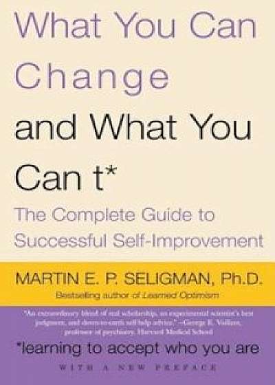 What You Can Change... and What You Can't: The Complete Guide to Successful Self-Improvement, Paperback/Martin E. P. Seligman