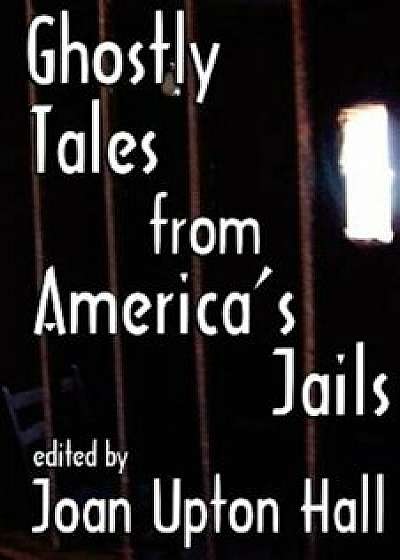 Ghostly Tales from America's Jails, Paperback/Joan Upton Hall