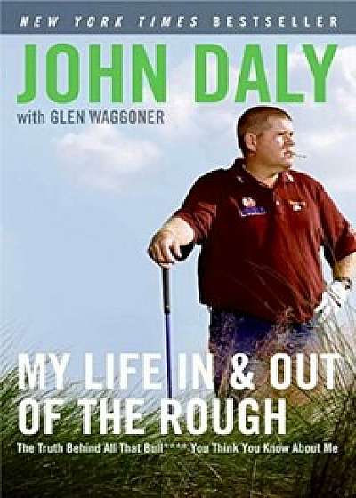 My Life in and Out of the Rough: The Truth Behind All That Bull You Think You Know about Me, Paperback/John Daly