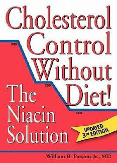 Cholesterol Control Without Diet!: The Niacin Solution, Paperback (2nd Ed.)/William B., Jr. Parsons