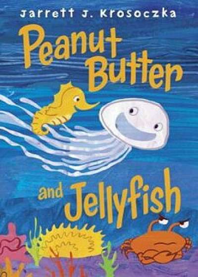 Peanut Butter and Jellyfish, Hardcover/Jarrett J. Krosoczka