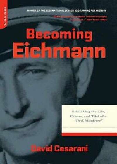Becoming Eichmann: Rethinking the Life, Crimes, and Trial of a 'Desk Murderer', Paperback/David Cesarani