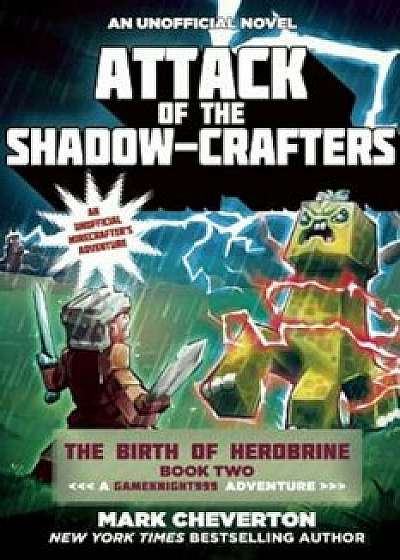 Attack of the Shadow-Crafters: The Birth of Herobrine Book Two: A Gameknight999 Adventure: An Unofficial Minecrafter's Adventure, Paperback/Mark Cheverton