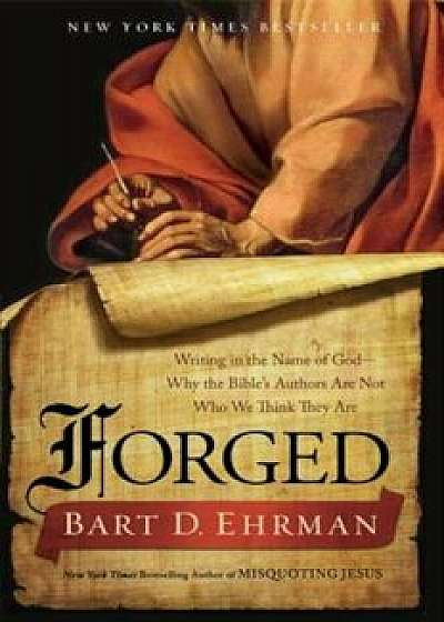 Forged: Writing in the Name of God--Why the Bible's Authors Are Not Who We Think They Are, Paperback/Bart D. Ehrman