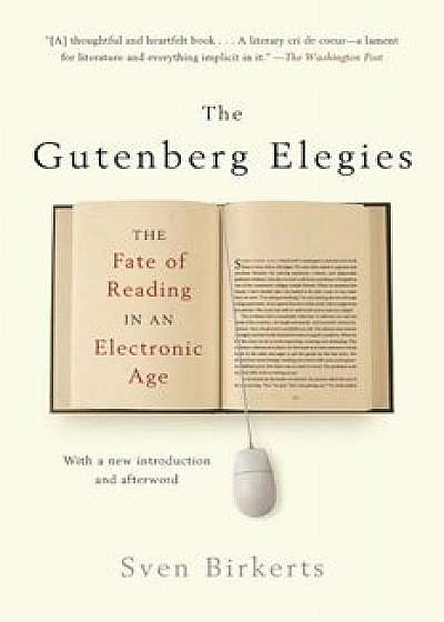 The Gutenberg Elegies: The Fate of Reading in an Electronic Age, Paperback/Sven Birkerts