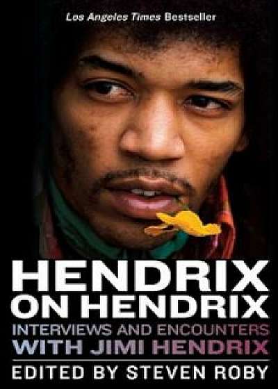 Hendrix on Hendrix: Interviews and Encounters with Jimi Hendrix, Paperback/Steven Roby