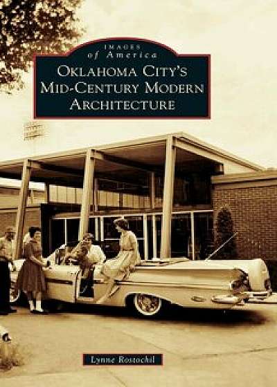 Oklahoma City's Mid-Century Modern Architecture, Hardcover/Lynne Rostochil