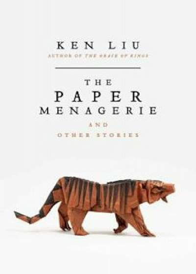 The Paper Menagerie and Other Stories, Paperback/Ken Liu