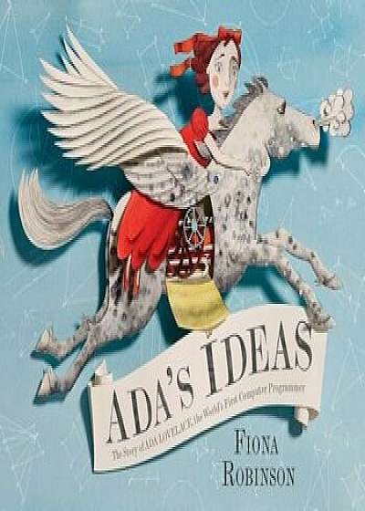 Ada's Ideas: The Story of Ada Lovelace, the World's First Computer Programmer, Hardcover/Fiona Robinson
