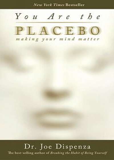 You Are the Placebo: Making Your Mind Matter, Paperback/Joe Dispenza