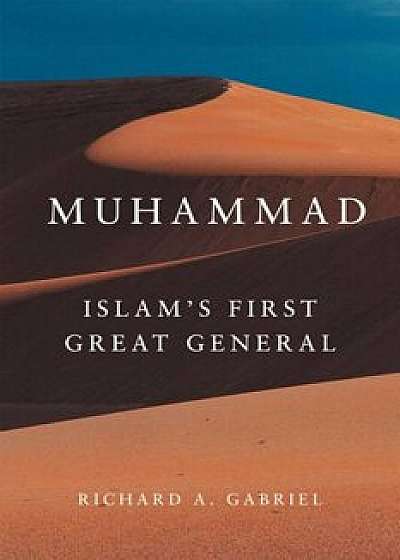 Muhammad: Islam's First Great General, Hardcover/Richard A. Gabriel