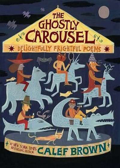 The Ghostly Carousel: Delightfully Frightful Poems, Hardcover/Calef Brown