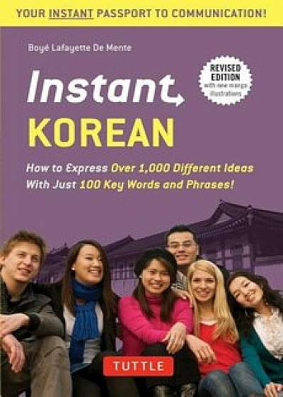 Instant Korean: How to Express Over 1,000 Different Ideas with Just 100 Key Words and Phrases! (a Korean Language Phrasebook & Diction, Paperback/Boye Lafayette De Mente